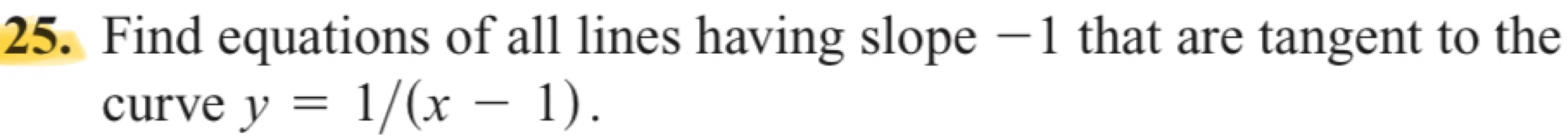 Find equations of all lines having slope −1 that are tangent to the 
curve y=1/(x-1).