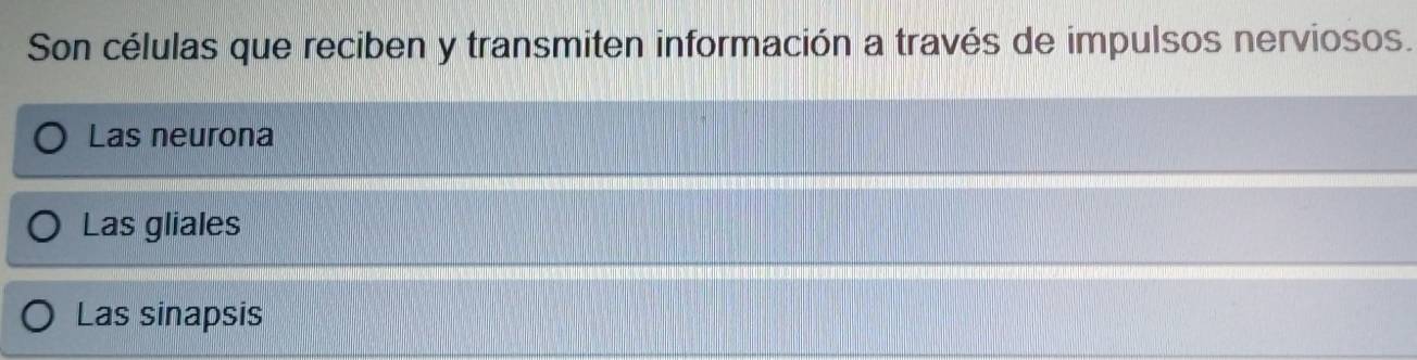 Son células que reciben y transmiten información a través de impulsos nerviosos.
Las neurona
Las gliales
Las sinapsis