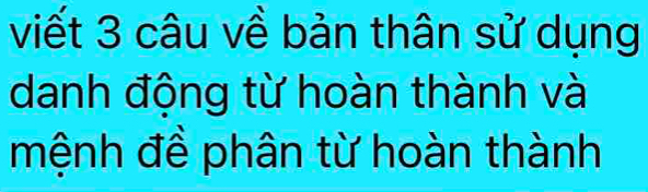 viết 3 câu về bản thân sử dụng 
danh động từ hoàn thành và 
mệnh đề phân từ hoàn thành