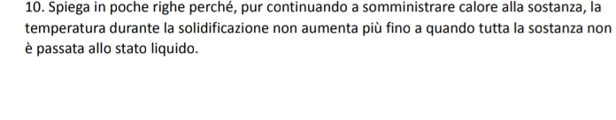 Spiega in poche righe perché, pur continuando a somministrare calore alla sostanza, la 
temperatura durante la solidificazione non aumenta più fino a quando tutta la sostanza non 
è passata allo stato liquido.