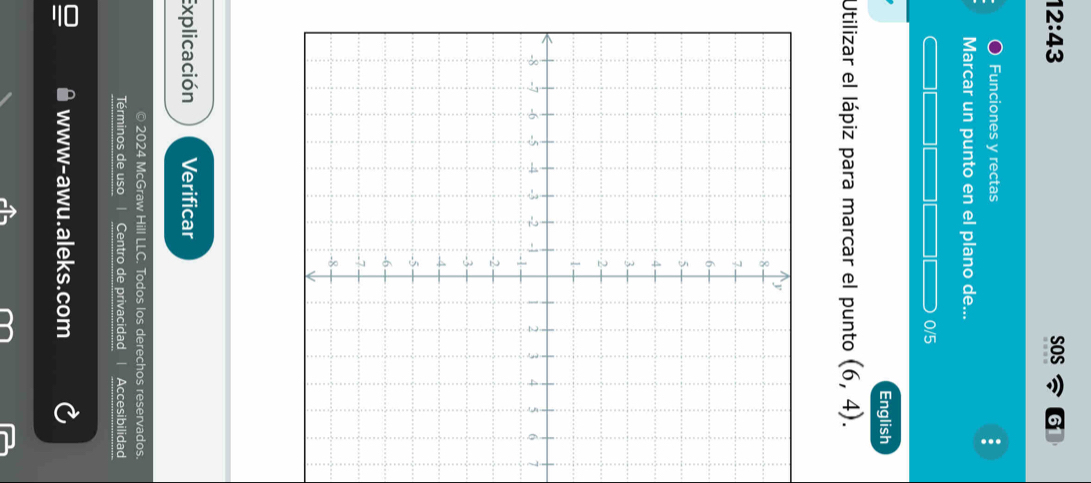 12:43 sOS 
Funciones y rectas 
Marcar un punto en el plano de... 
0/5 
English 
Utilizar el lápiz para marcar el punto (6,4). 
7 
Explicación Verificar 
© 2024 McGraw Hill LLC. Todos los derechos reservados. 
Términos de uso | Centro de privacidad Accesibilidad 
www-awu.aleks.com