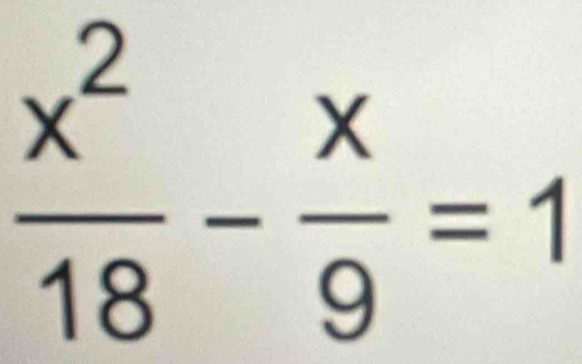  x^2/18 - x/9 =1