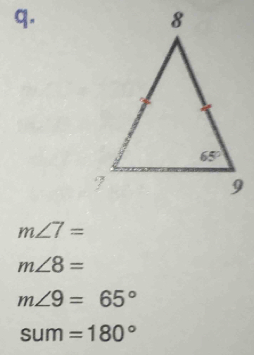 m∠ 7=
m∠ 8=
m∠ 9=65°
sum=180°