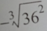 -sqrt[3](36^2)