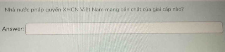 Nhà nước pháp quyền XHCN Việt Nam mang bản chất của giai cấp nào? 
Answer: (-3,4) x_1+x_2= □ /□  