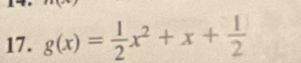 17 . g(x)= 1/2 x^2+x+ 1/2 