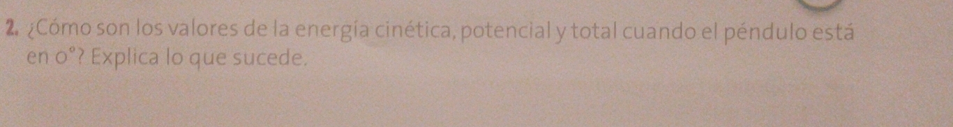 ¿Cómo son los valores de la energía cinética, potencial y total cuando el péndulo está 
en 0°? Explica lo que sucede.