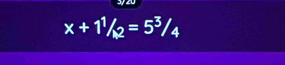 x+1^1/_2=5^3/_4