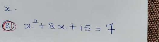 X. 
② x^2+8x+15=7