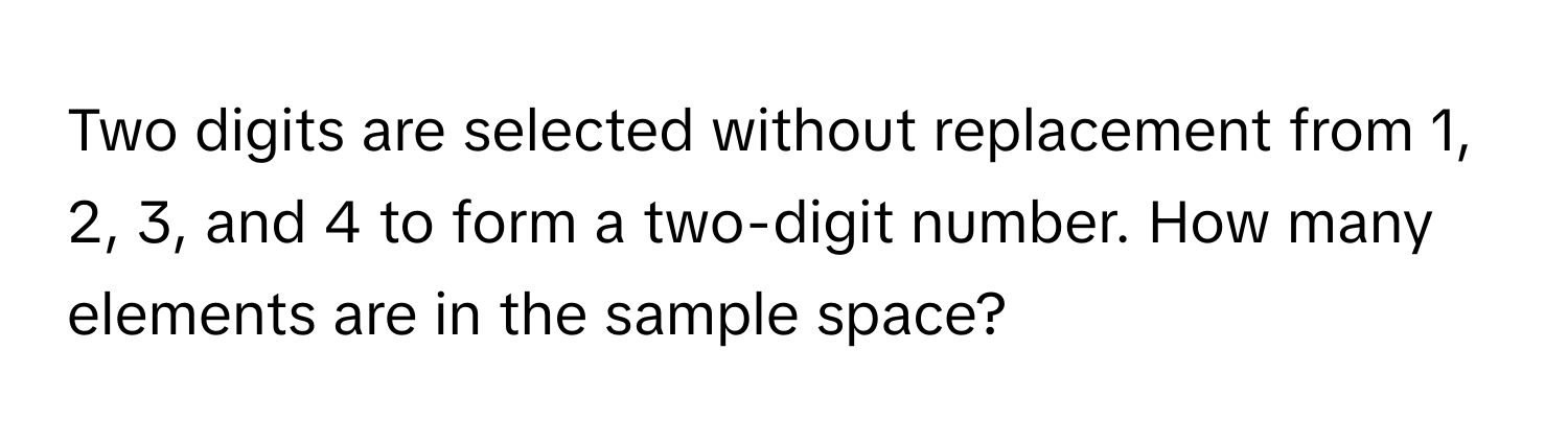 Solved: Two digits are selected without replacement from 1, 2, 3, and 4 ...