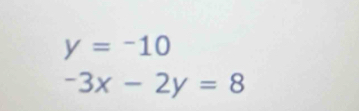 y=-10
-3x-2y=8