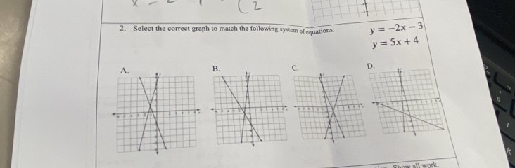 Select the correct graph to match the following system of equations: y=-2x-3
y=5x+4
C. 
Show all work.