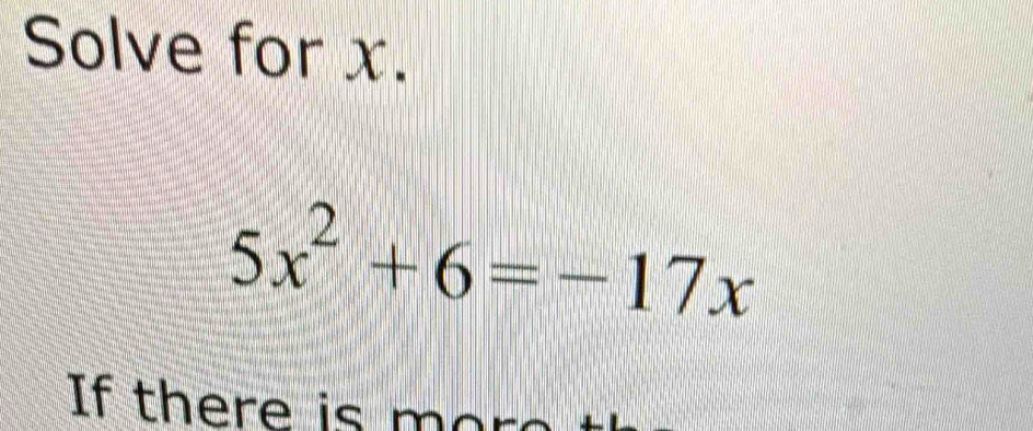 Solve for x.
5x^2+6=-17x
If there is m