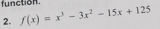 function. 
2. f(x)=x^3-3x^2-15x+125