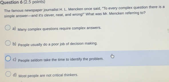 Solved: The famous newspaper journalist H. L. Mencken once said, “To ...