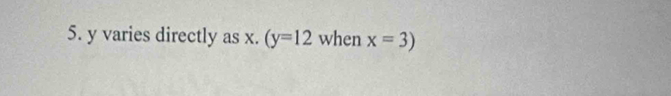 y varies directly as x. (y=12 when x=3)