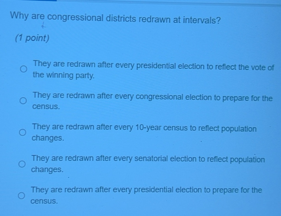 Solved: Why are congressional districts redrawn at intervals? (1 point ...