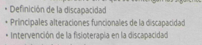 Definición de la discapacidad 
Principales alteraciones funcionales de la discapacidad 
Intervención de la fisioterapia en la discapacidad