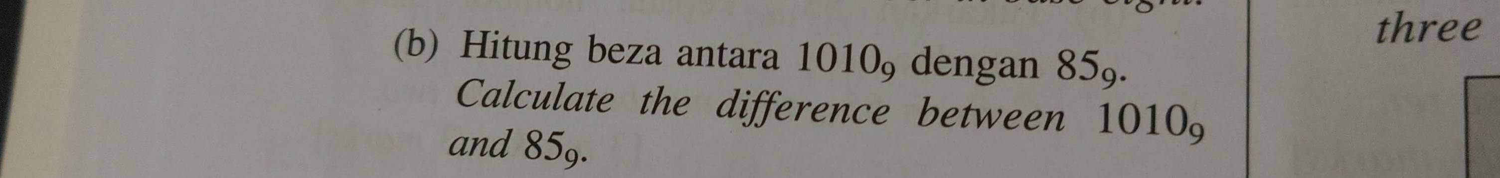 three 
(b) Hitung beza antara 1010, dengan 85°
Calculate the difference between 10109
and 859.