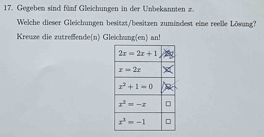 Gegeben sind fünf Gleichungen in der Unbekannten x.
Welche dieser Gleichungen besitzt/besitzen zumindest eine reelle Lösung?
Kreuze die zutreffende(n) Gleichung(en) an!