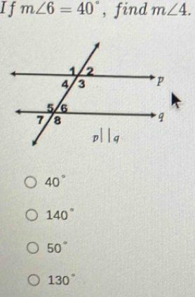 If m∠ 6=40° , find m∠ 4.
40°
140°
50°
130°