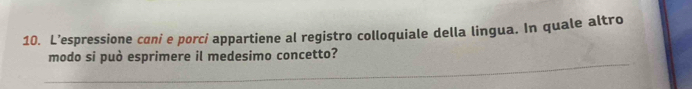 L’espressione coni e porci appartiene al registro colloquiale della lingua. In quale altro 
_ 
modo si può esprimere il medesimo concetto?