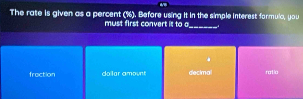 The rate is given as a percent (%). Before using it in the simple interest formula, you
must first convert it to a
_
fraction dollar amount decimal ratio