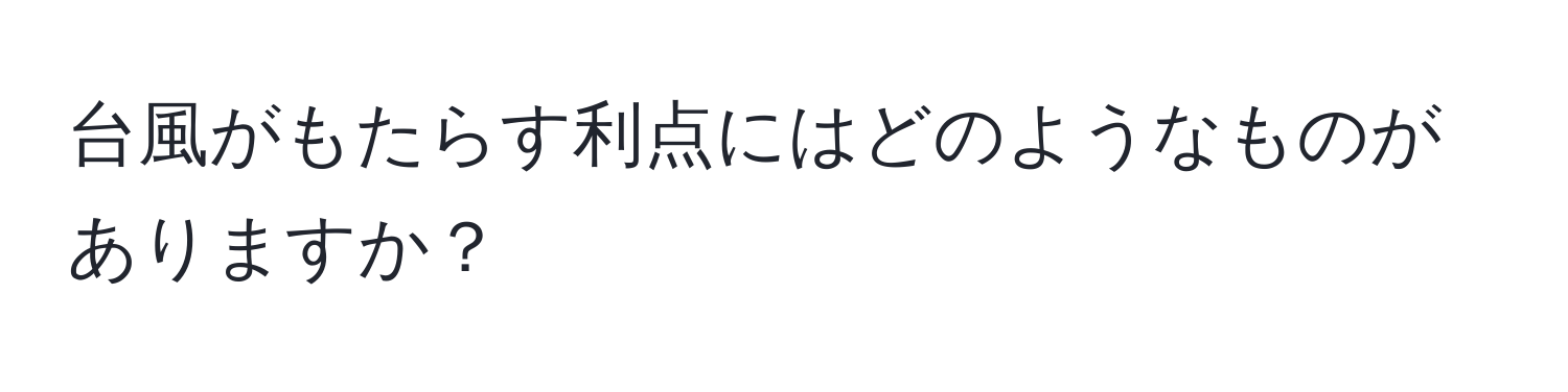 台風がもたらす利点にはどのようなものがありますか？