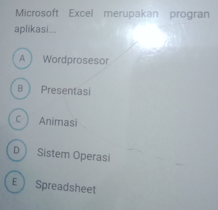 Microsoft Excel merupakan progran
aplikasi...
A  Wordprosesor
B  Presentasi
C  Animasi
D  Sistem Operasi
E Spreadsheet