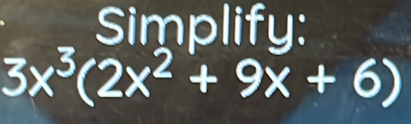 Simplify:
3x^3(2x^2+9x+6)