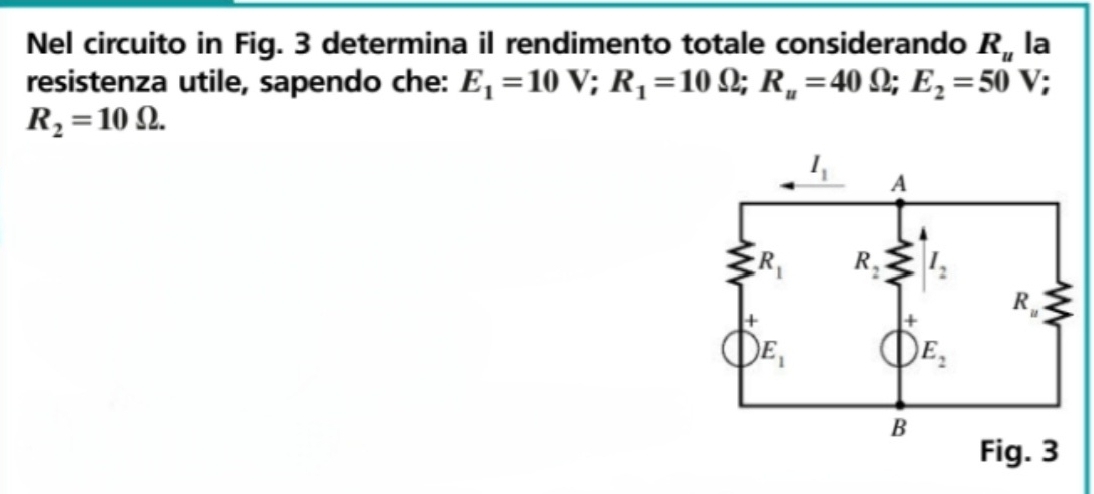 Nel circuito in Fig. 3 determina il rendimento totale considerando R_u la
resistenza utile, sapendo che: E_1=10V;R_1=10Omega ;R_u=40Omega ;E_2=50V :
R_2=10Omega .
Fig. 3