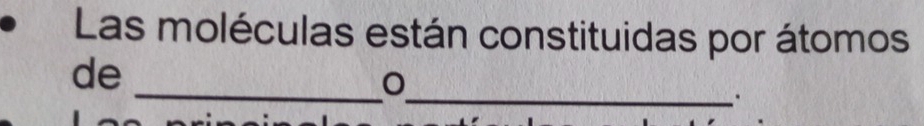 Las moléculas están constituidas por átomos 
_ 
_ 
de 
.