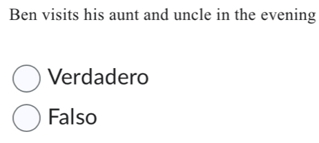 Ben visits his aunt and uncle in the evening
Verdadero
Falso