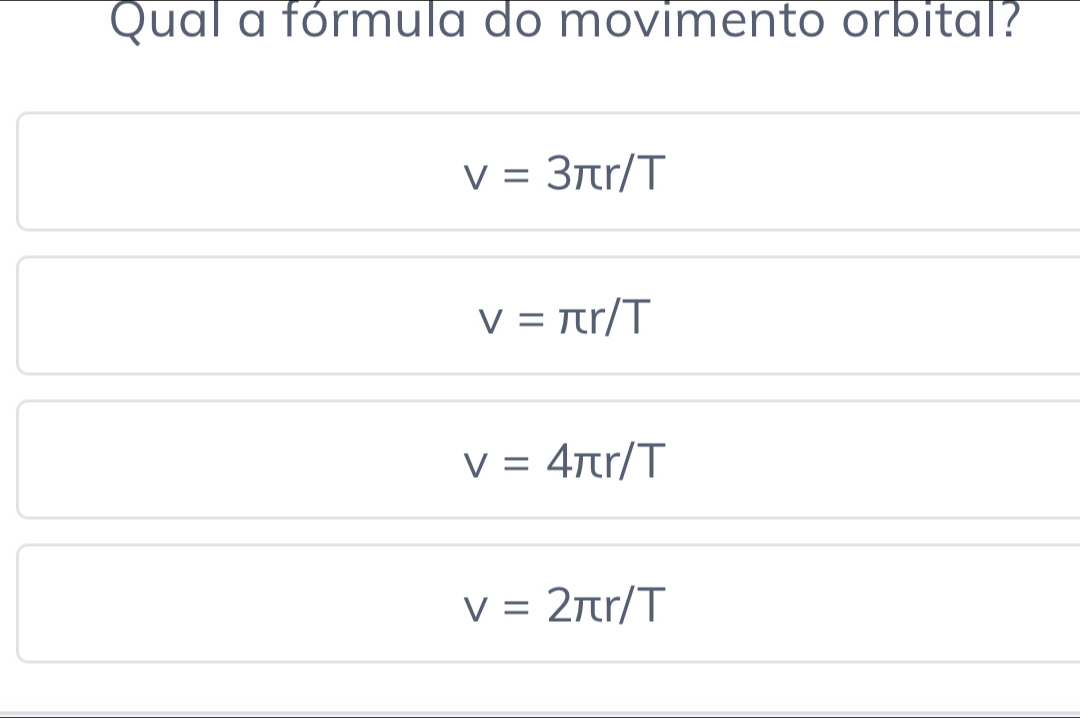 Qual a fórmula do movimento orbital?
v=3π r T
V= πr/T
V= 4πr/T
) πr/T