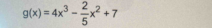 g(x)=4x^3- 2/5 x^2+7