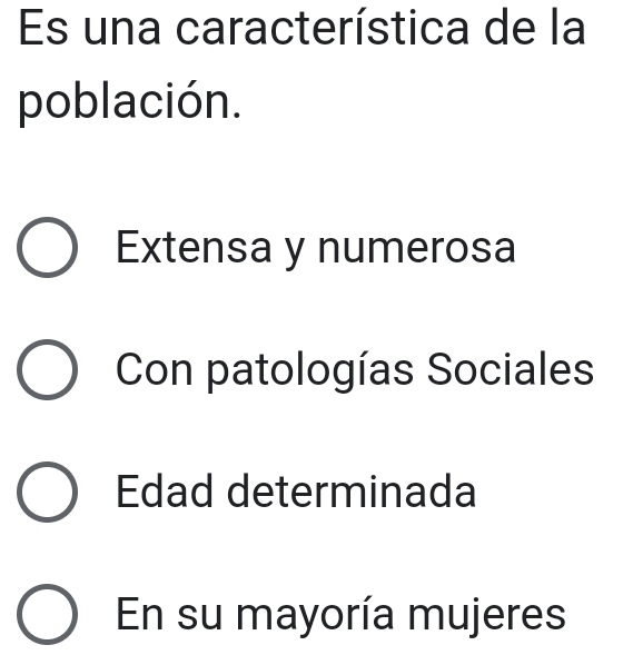 Es una característica de la
población.
Extensa y numerosa
Con patologías Sociales
Edad determinada
En su mayoría mujeres