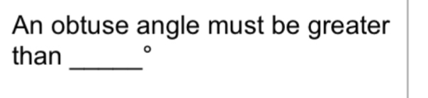 An obtuse angle must be greater 
than 
。 
_