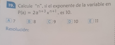 Calcule “ n ”, si el exponente de la variable en
P(a)=2a^(n+3)x^(n+1) ,es 10.
A 7 B 8 C9 D 10 E 11
Resolución: