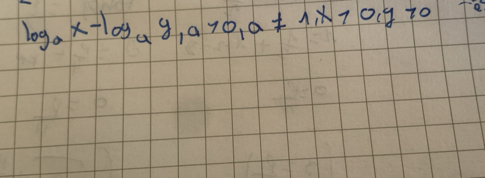 log _ax-log _ay, a>0, a!= 1, x>0, y>0 o