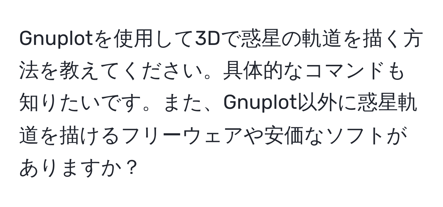 Gnuplotを使用して3Dで惑星の軌道を描く方法を教えてください。具体的なコマンドも知りたいです。また、Gnuplot以外に惑星軌道を描けるフリーウェアや安価なソフトがありますか？