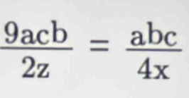  9acb/2z = abc/4x 