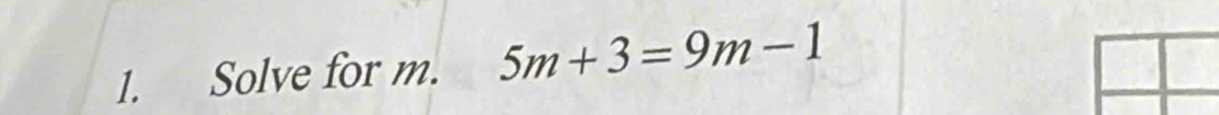 Solve for m. 5m+3=9m-1