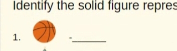 Identify the solid figure repres 
1. 
_