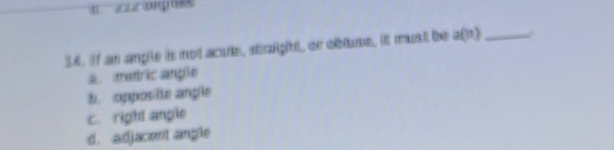 if an angle is not acute, straight, or obluse, it must be a(n) _
a méric anple
b. opposilte angle
c. right angle
d. adjacent angle