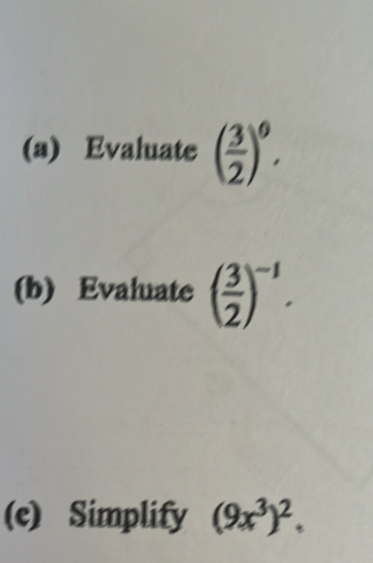 Evaluate ( 3/2 )^0. 
(b) Evaluate ( 3/2 )^-1. 
(c) Simplify (9x^3)^2.