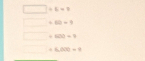 □ / 6=9
(-y-()=()^2-() / 60=9
500=9
□ ,□ ) / 6,000=9