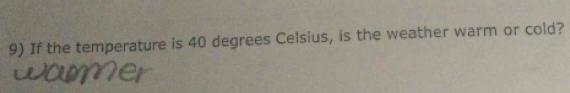 If the temperature is 40 degrees Celsius, is the weather warm or cold?