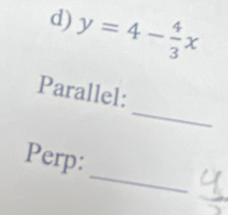 y=4- 4/3 x
_ 
Parallel: 
_ 
Perp: