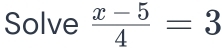 Solve  (x-5)/4 =3