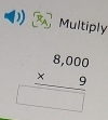 Multiply
beginarrayr 8,000 * 9 hline □ endarray